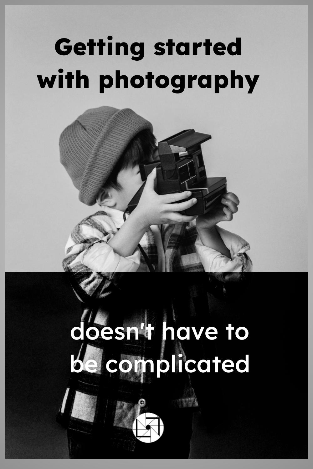 Getting started with photography doesn’t have to be complicated